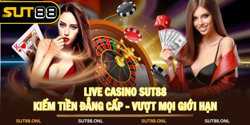 Chơi live casino cực chất - Kiếm tiền cực sung hôm nay